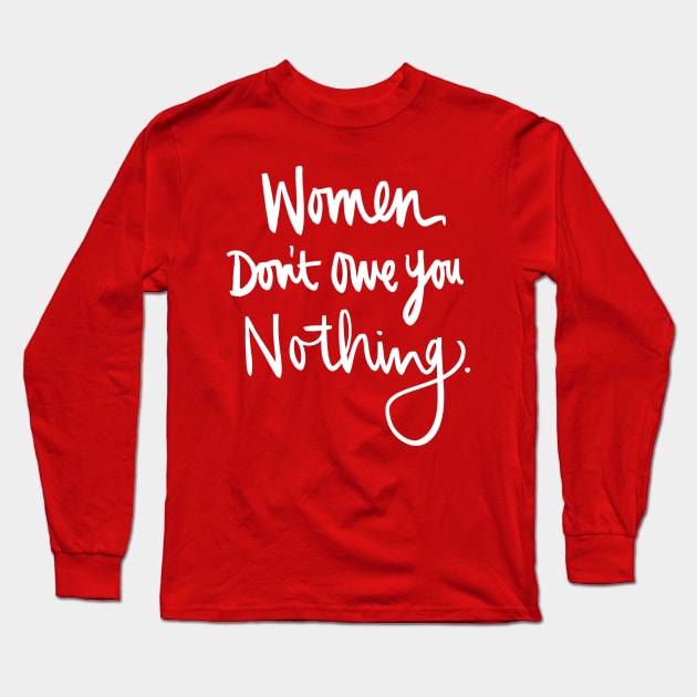 Women Don't Owe You Nothing: Feminist Calligraphy Quote Long Sleeve T-Shirt by Tessa McSorley